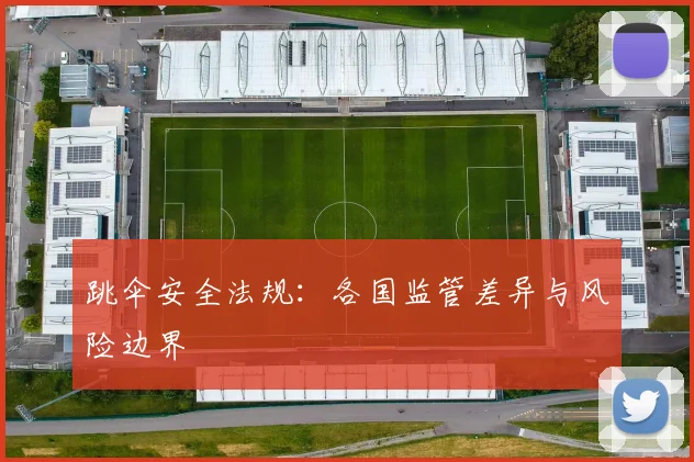 跳伞安全法规：各国监管差异与风险边界
