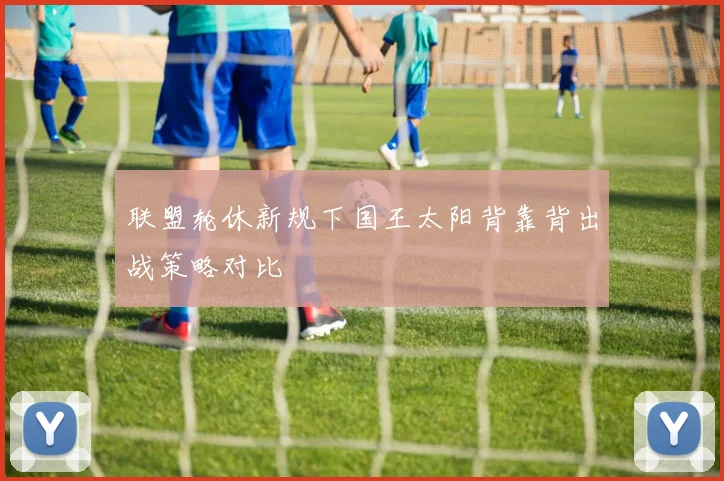 联盟轮休新规下国王太阳背靠背出战策略对比