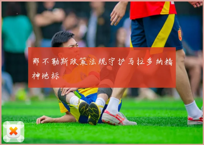 那不勒斯政策法规守护马拉多纳精神地标